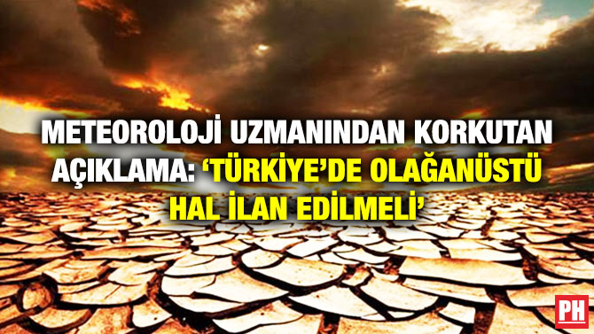Meteoroloji Uzmanından Korkutan Açıklama: ‘Türkiye’de Olağanüstü Hal İlan Edilmeli’
