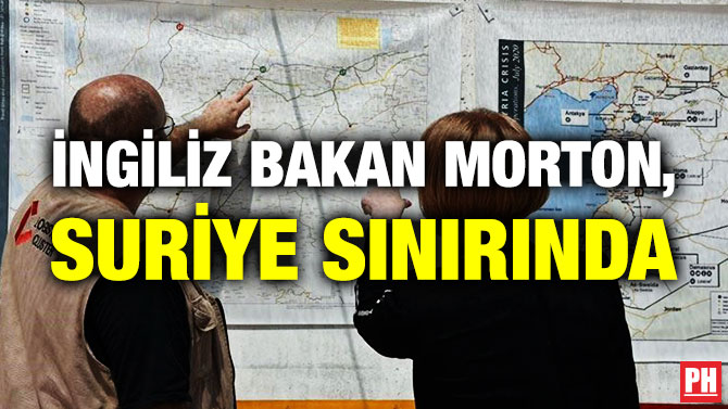 İngiliz Bakan Morton, Suriye Sınırında
