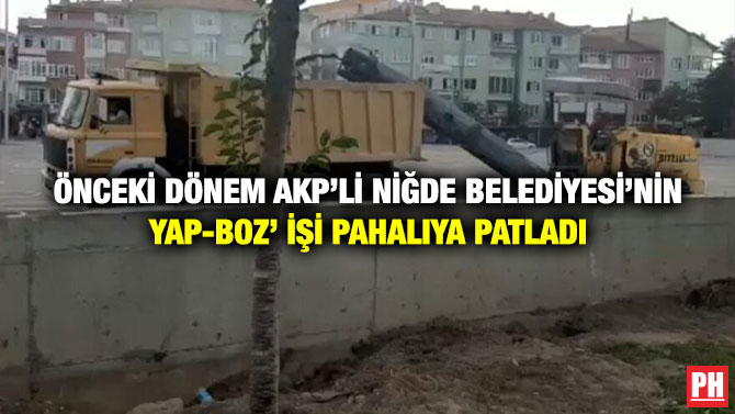 Önceki Dönem AKP’li Niğde Belediyesi’nin Yap-Boz’ İşi Pahalıya Patladı