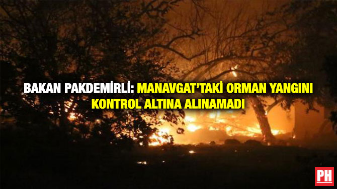 Bakan Pakdemirli: Manavgat’taki Orman Yangını Kontrol Altına Alınamadı