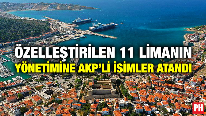 Özelleştirilen 11 Limanın Yönetimine AKP’li İsimler Atandı