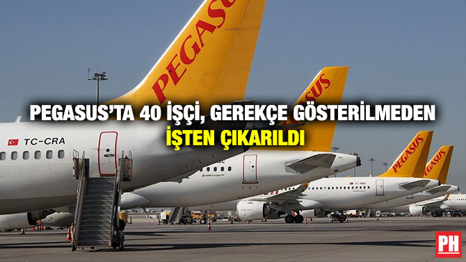 Pegasus’ta 40 İşçi, Gerekçe Gösterilmeden İşten Çıkarıldı
