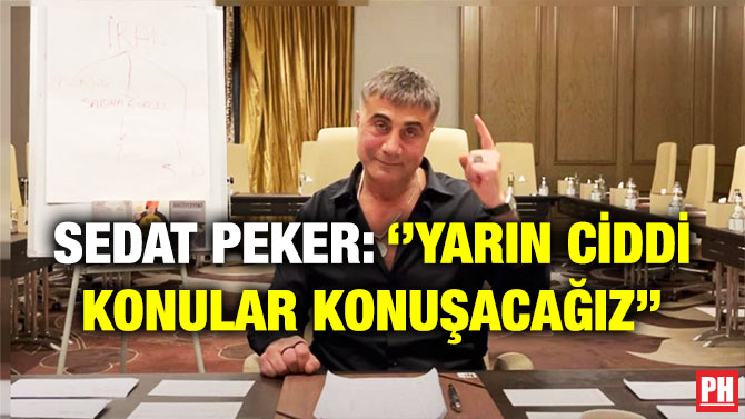 Sedat Peker: ”Yarın Ciddi Konular Konuşacağız”