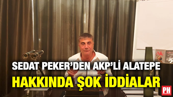 Sedat Peker’den AKP’li Alatepe Hakkında Şok İddialar