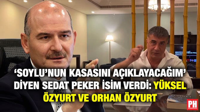 ‘Soylu’nun Kasasını Açıklayacağım’ Diyen Sedat Peker İsim Verdi: Yüksel Özyurt ve Orhan Özyurt