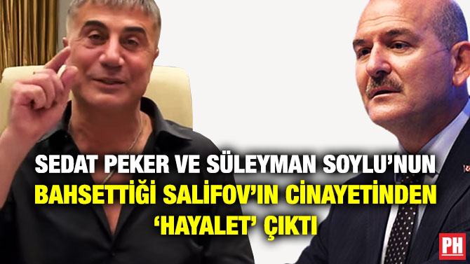 Sedat Peker ve Süleyman Soylu’nun Bahsettiği Salifov’ın Cinayetinden ‘Hayalet’ Çıktı