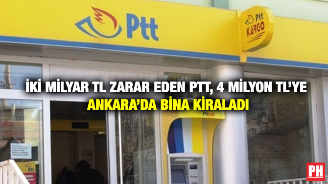 İki Milyar TL Zarar Eden PTT, 4 Milyon TL’ye Ankara’da Bina Kiraladı