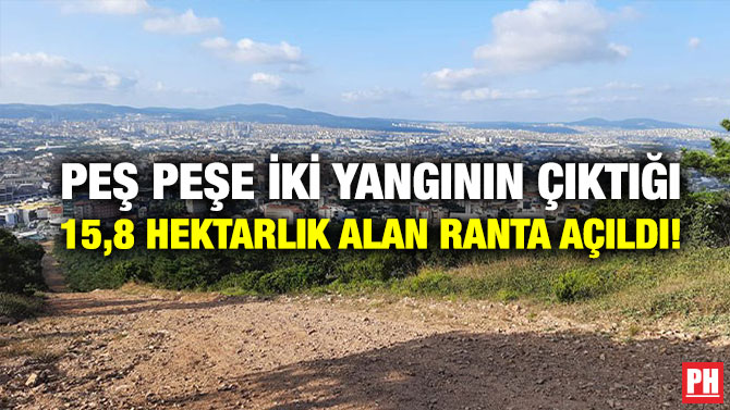 Peş Peşe İki Yangının Çıktığı 15,8 Hektarlık Alan Ranta Açıldı!