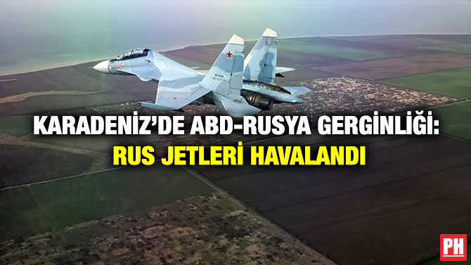 Karadeniz’de ABD-Rusya Gerginliği: Rus Jetleri Havalandı