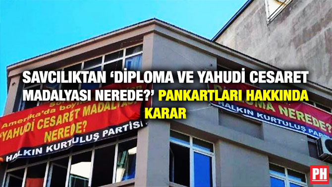 Savcılıktan ‘Diploma ve Yahudi Cesaret Madalyası Nerede?’ Pankartları Hakkında Karar