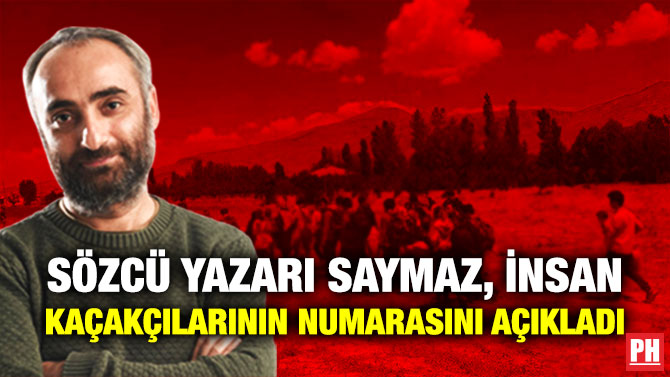Sözcü Yazarı Saymaz, İnsan Kaçakçılarının Numarasını Açıkladı