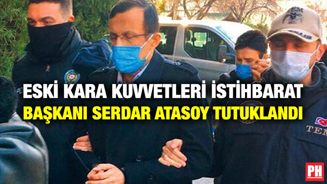 Eski Kara Kuvvetleri İstihbarat Başkanı Serdar Atasoy Tutuklandı