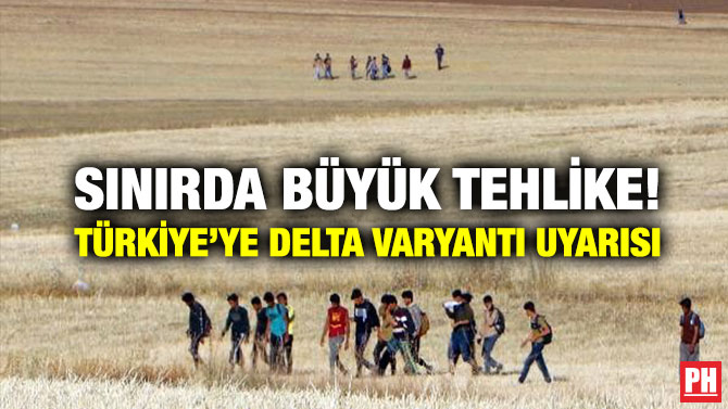 Sınırda Büyük Tehlike! Türkiye’ye Delta Varyantı uyarısı