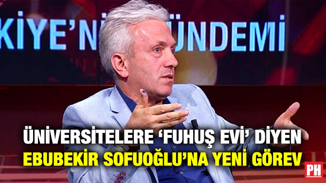 Üniversitelere ‘Fuhuş Evi’ Diyen Ebubekir Sofuoğlu’na Yeni Görev