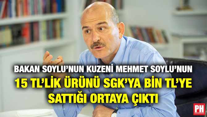 Bakan Soylu’nun Kuzeni Mehmet Soylu’nun 15 TL’lik Ürünü SGK’ya Bin TL’ye Sattığı Ortaya Çıktı
