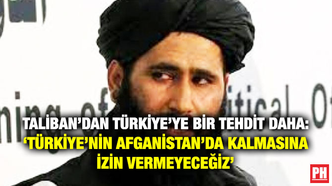 Taliban’dan Türkiye’ye Bir Tehdit Daha: ‘Türkiye’nin Afganistan’da Kalmasına İzin Vermeyeceğiz’