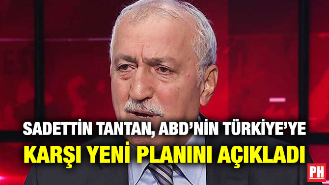 Sadettin Tantan, ABD’nin Türkiye’ye Karşı Yeni Planını Açıkladı
