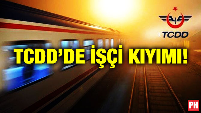 TCDD’de İşçi Kıyımı!