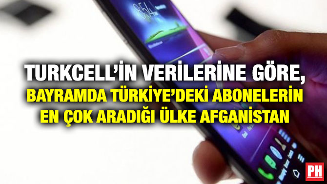 Turkcell’in Verilerine Göre, Bayramda Türkiye’deki Abonelerin En Çok Aradığı Ülke Afganistan