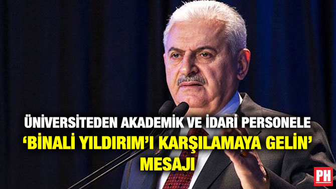 Üniversiteden Akademik ve İdari Personele ‘Binali Yıldırım’ı Karşılamaya Gelin’ Mesajı