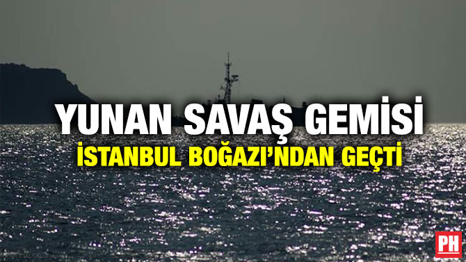 Yunan Savaş Gemisi İstanbul Boğazı’ndan Geçti