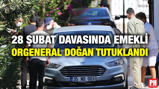 28 Şubat Davasında Emekli Orgeneral Doğan Tutuklandı