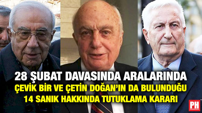 28 Şubat Davasında Aralarında Çevik Bir ve Çetin Doğan’ın da Bulunduğu 14 Sanık Hakkında Tutuklama Kararı