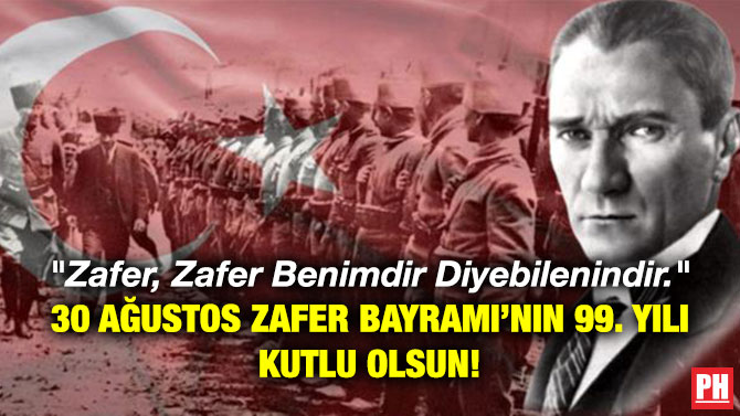 “Zafer, Zafer Benimdir Diyebilenindir.” 30 Ağustos Zafer Bayramı’nın 99. Yılı Kutlu Olsun!