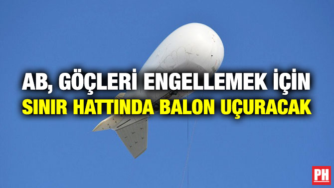 AB, Göçleri Engellemek için Sınır Hattında Balon Uçuracak