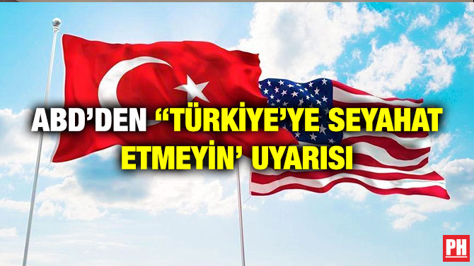 ABD’den ‘Türkiye’ye Seyahat Etmeyin’ Uyarısı