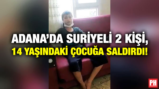 Adana’da Suriyeli 2 Kişi, 14 Yaşındaki Çocuğa Saldırdı!