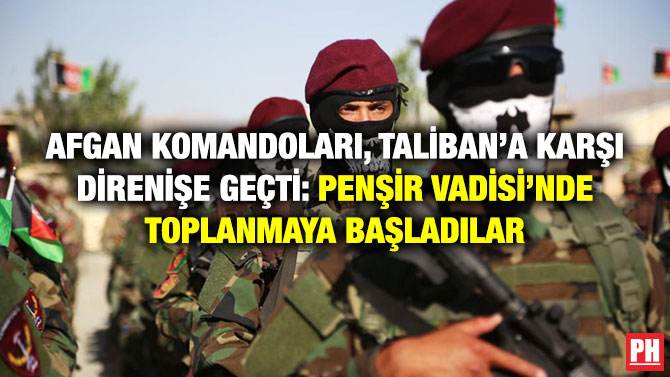 Afgan Komandoları, Taliban’a Karşı Direnişe Geçti: Penşir Vadisi’nde Toplanmaya Başladılar