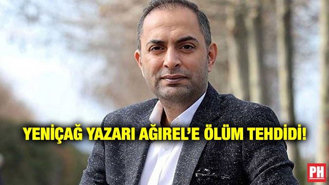 Yeniçağ Yazarı Ağırel’e Ölüm Tehdidi!