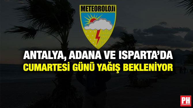 Antalya, Adana ve Isparta’da Cumartesi Günü Yağış Bekleniyor