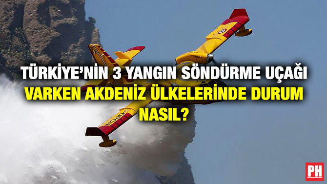 Türkiye’nin 3 Yangın Söndürme Uçağı Varken Akdeniz Ülkelerinde Durum Nasıl?