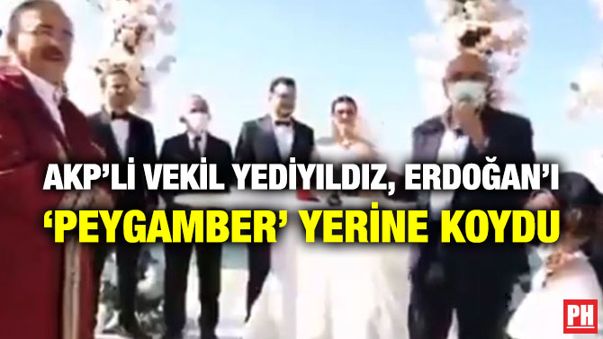 AKP’li Vekil Yediyıldız, Erdoğan’ı ‘Peygamber’ Yerine Koydu
