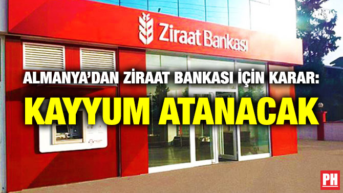 Almanya’dan Ziraat Bankası için Karar: Kayyum Atanacak