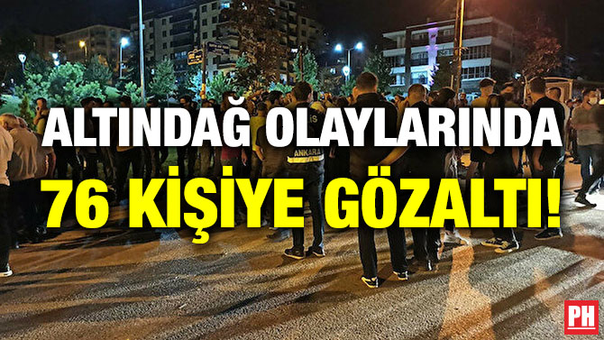 Altındağ Olaylarında 76 Kişiye Gözaltı!