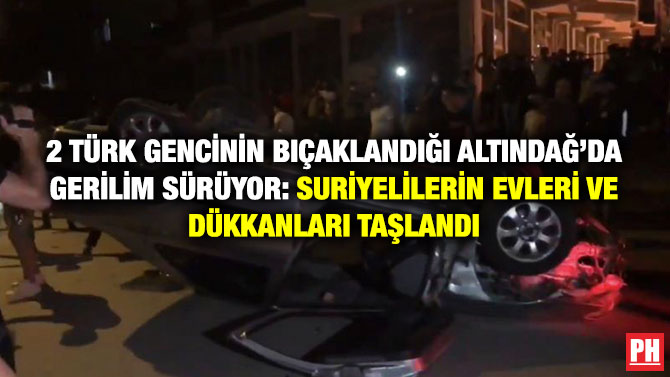 2 Türk Gencinin Bıçaklandığı Altındağ’da Gerilim Sürüyor: Suriyelilerin Evleri ve Dükkanları Taşlandı