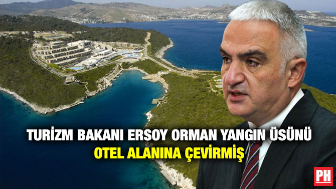 Turizm Bakanı Ersoy Orman Yangın Üsünü Otel Alanına Çevirmiş