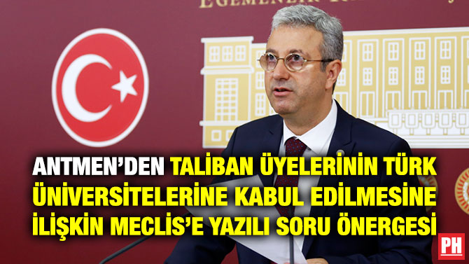 Antmen’den Taliban Üyelerinin Türk Üniversitelerine Kabul Edilmesine İlişkin Meclis’e Yazılı Soru Önergesi