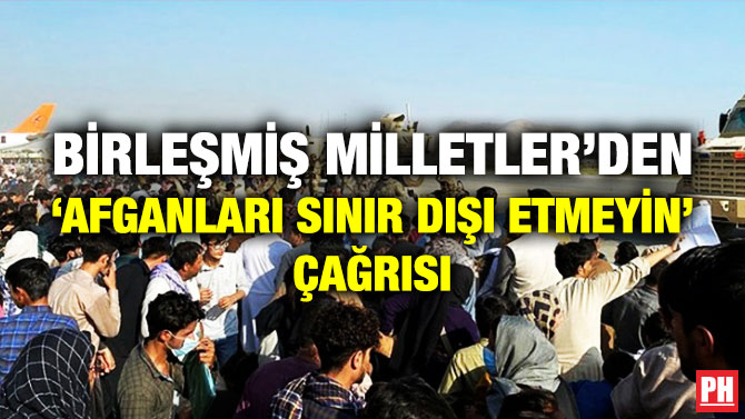 Birleşmiş Milletler’den ‘Afganları Sınır Dışı Etmeyin’ Çağrısı