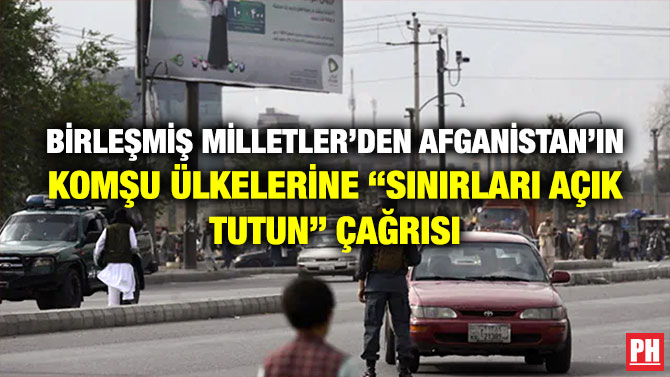 Birleşmiş Milletler’den Afganistan’ın Komşu Ülkelerine “Sınırları Açık Tutun” Çağrısı