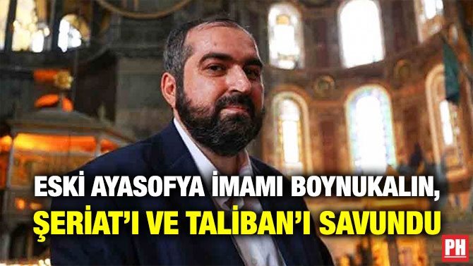 Eski Ayasofya İmamı Boynukalın, Şeriat’ı ve Taliban’ı Savundu