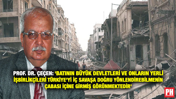Prof. Dr. Çeçen: ‘Batının Büyük Devletleri ve Onların Yerli İşbirlikçileri Türkiye’yi Bir İç Savaşa Doğru Yönlendirebilmenin Çabası İçine Girmiş Görünmektedir’