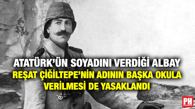 Atatürk’ün Soyadını Verdiği Albay Reşat Çiğiltepe’nin Adının Başka Okula Verilmesi de Yasaklandı