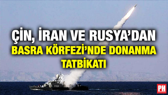Çin, İran ve Rusya’dan Basra Körfezi’nde Donanma Tatbikatı