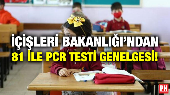 İçişleri Bakanlığı’ndan 81 İle PCR Testi Genelgesi!