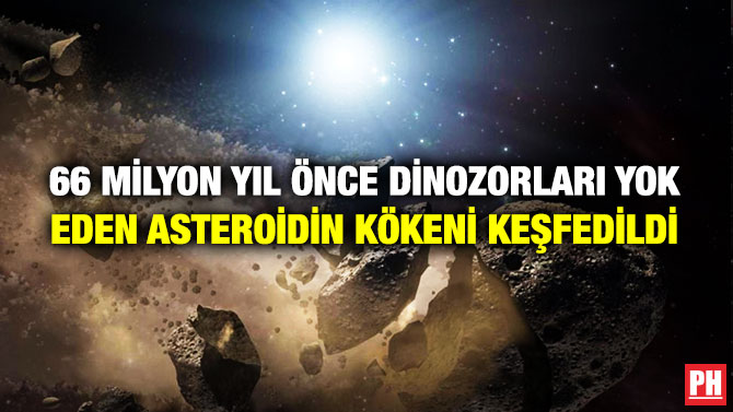 66 Milyon Yıl Önce Dinozorları Yok Eden Asteroidin Kökeni Keşfedildi
