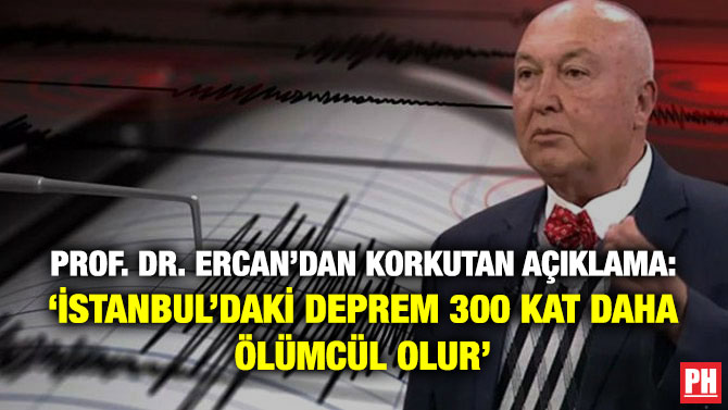 Prof. Dr. Ercan’dan Korkutan Açıklama: ‘İstanbul’daki Deprem 300 Kat Daha Ölümcül Olur’